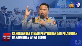 KAKORLANTAS TINJAU PENYEBERANGAN PELABUHAN BAKAUHENI  \u0026 WIKA BETON