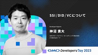 「SSI/DID/VCについて」神沼貴大　GMOグローバルサイン・ホールディングス【GMO Developers Day 2023】