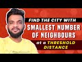 G-43. Find the City With the Smallest Number of Neighbours at a Threshold Distance