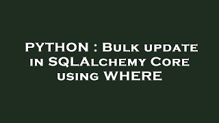 PYTHON : Bulk update in SQLAlchemy Core using WHERE