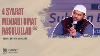 4 SYARAT MENJADI UMAT RASULULLAH ﷺ | USTADZ SUBHAN BAWAZIER