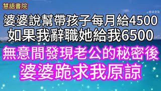 婆婆說幫帶孩子每月給4500，如果我辭職她給我6500，無意間發現老公的秘密，婆婆求我原諒~~ 🌹#故事 #為人處世#生活經驗#人生感悟#幸福人生 #退休 #中年#老年#生活#深夜讀書#情感故事#健康