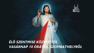 ÉLŐ SZENTMISE KÖZVETÍTÉS   VASÁRNAP 10 ÓRÁTÓL, SZOMBATHELYRŐL