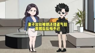 妻子出轨被抓还理直气壮，离婚后后悔不已。