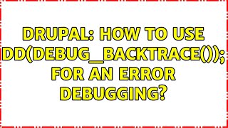 Drupal: How to use dd(debug_backtrace()); for an error debugging? (2 Solutions!!)