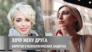 Хочу жену друга! Коротко о психологических защитах психики