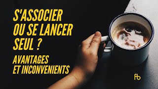 S'associer ou se lancer seul ? Bien peser les avantages et les inconvénients.