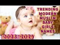 TRENDING MODERN MUSLIM BABY GIRLS NAMES WITH MEANING 2023|