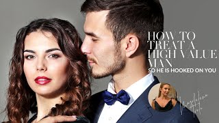 HOW TO TREAT A HIGH VALUE MAN SO HE IS HOOKED ON YOU