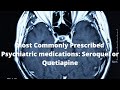 Most Commonly Prescribed Psychiatric medications: Seroquel or Quetiapine