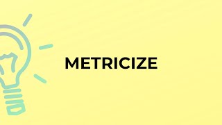 What is the meaning of the word METRICIZE?