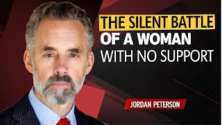 The Silent Battle of a Woman With No Support: Jordan Peterson’s Lessons on Strength