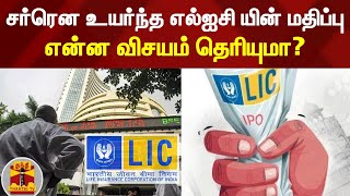 சர்ரென உயர்ந்த எல்ஐசி-யின் மதிப்பு - என்ன விசயம் தெரியுமா? | LIC | ThanthiTV