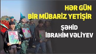 Hər Gün Bir Mübariz Yetişir - Şəhid İbrahim Vəliyev