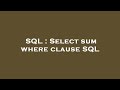 SQL : Select sum where clause SQL