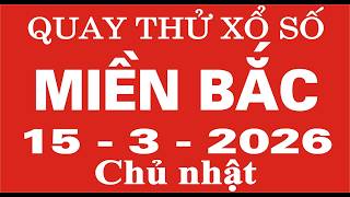 Quay thử xổ số Miền Bắc ngày 15 tháng 3 năm 2026 - Quay thử XSMB, Xosothantai
