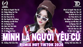 Mình Là Người Yêu Cũ Remix ♫ BXH Nhạc Trẻ Remix Gây Bão 2026 ♫ Top 15 Bản EDM TikTok Hot Trend 2026