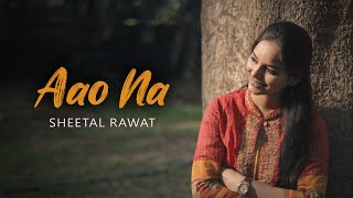 Aao Na | Sheetal Rawat