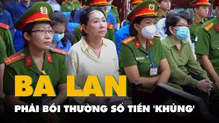 Bà Trương Mỹ Lan phải bồi thường số tiền 'khủng', hơn 673.800 tỉ đồng