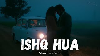 Ishq Hua full lofi song || Javed Ali | Aakritti M | Slowed + Reverb || #love , #Ireming987 ||
