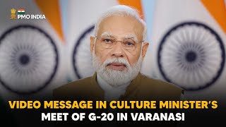 Prime Minister Narendra Modi's video message in Culture minister’s meet of G-20 in Varanasi