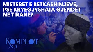 Misteret e Betkashinjeve, pse Kryegjyshata gjendet ne Tirane? - Komplot