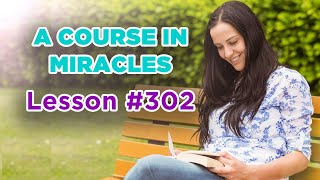 A Course In Miracles - Lesson 302