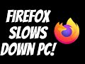 Firefox is slowing you down!