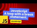 JavaScript Loops : A loop with a break statement.