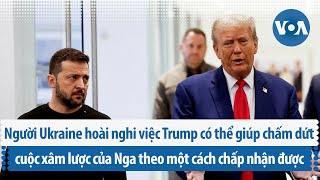 Ukraine hoài nghi việc Trump có thể giúp chấm dứt cuộc xâm lược của Nga | VOA Tiếng Việt