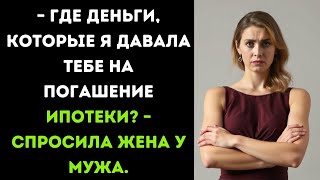 – Где деньги, которые я давала тебе на погашение ипотеки? – спросила жена у мужа.