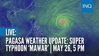 LIVE: Pagasa weather update on Super Typhoon ‘Mawar’ | May 26, 5PM
