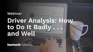 Webinar: Driver Analysis: How to Do It Badly . . . and Well