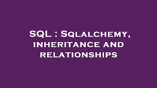 SQL : Sqlalchemy, inheritance and relationships