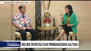 Melirik Investasi dan Pembangunan Kaltara - Indonesia Forward