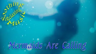 Mermaids Are Calling - Pure Soothing Relaxing Music - Mermaid Sings Underwater