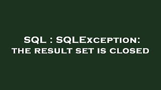 SQL : SQLException: the result set is closed