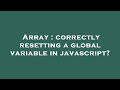 Array : correctly resetting a global variable in javascript?