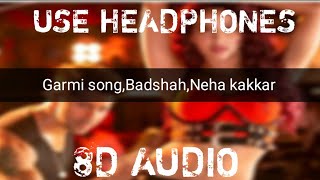 (8D AUDIO)Garmi song | Street Dancer 3D | Varun D, Nora F, Shraddha K , Badshah , Neha k | Demo D...