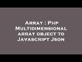 Array : Php Multidimensional array object to Javascript Json