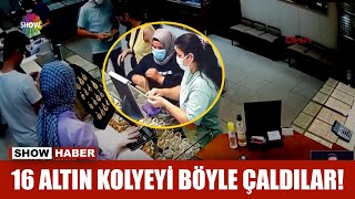 16 altın kolyeyi böyle çaldılar!