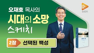 [오재호목사의 시대의 소망 스케치] 소망의 빛 2장 선택된 백성