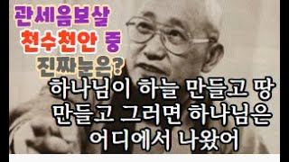 관세음보살은 천수천안인데 그 가운데 어떤 것이 진짜 눈이냐? 이것을 찾으시라는 말씀.하루에 삼천 번 이상 관세음보살 불러야.관세음보살을 부르게되면, 천수천안의 진짜 눈이 탁 나타나