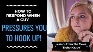 HOOK UP ADVICE from the movie "Eighth Grade": What To Say When A Guy Pressures You To Hook Up