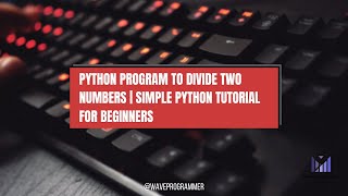 Python Program to Divide Two Numbers | Simple Python Tutorial for Beginners