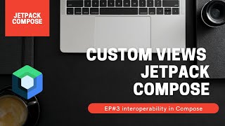 Ep3: Custom views in jetpack compose - Interoperability