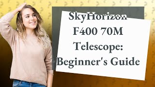 How Can I Use the SkyHorizon F400 70M Telescope Effectively as a Beginner?