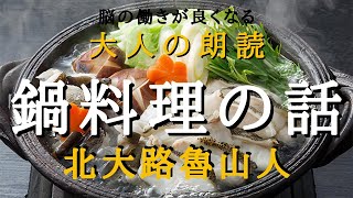 「鍋料理の話」北大路魯山人、元放送局アナウンサーの大人の名作朗読。睡眠導入、作業時間にも。【心豊かな人生にもっと朗読を！】