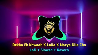 Dekha Ek Khwaab X Laila X Mazya Dila Cho - (Lofi + Slowed + Reverb) - Love Mashup