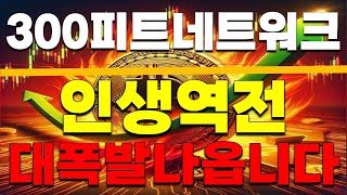 [300피트네트워크 코인] 인생역전!!! 대 폭발 이제 나옵니다. *증거자료 첨부